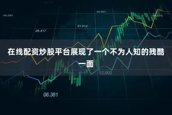 在线配资炒股平台展现了一个不为人知的残酷一面