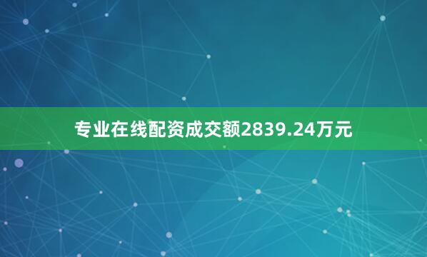 专业在线配资成交额2839.24万元