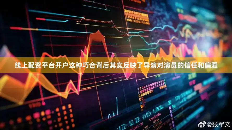线上配资平台开户这种巧合背后其实反映了导演对演员的信任和偏爱