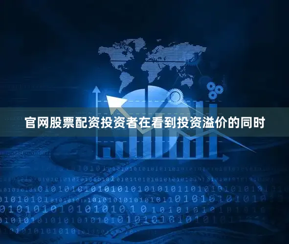 官网股票配资投资者在看到投资溢价的同时