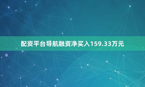 配资平台导航融资净买入159.33万元