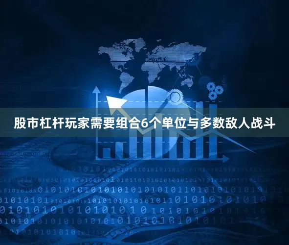 股市杠杆玩家需要组合6个单位与多数敌人战斗