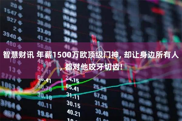 智慧财讯 年薪1500万欧顶级门神, 却让身边所有人, 都对他咬牙切齿!
